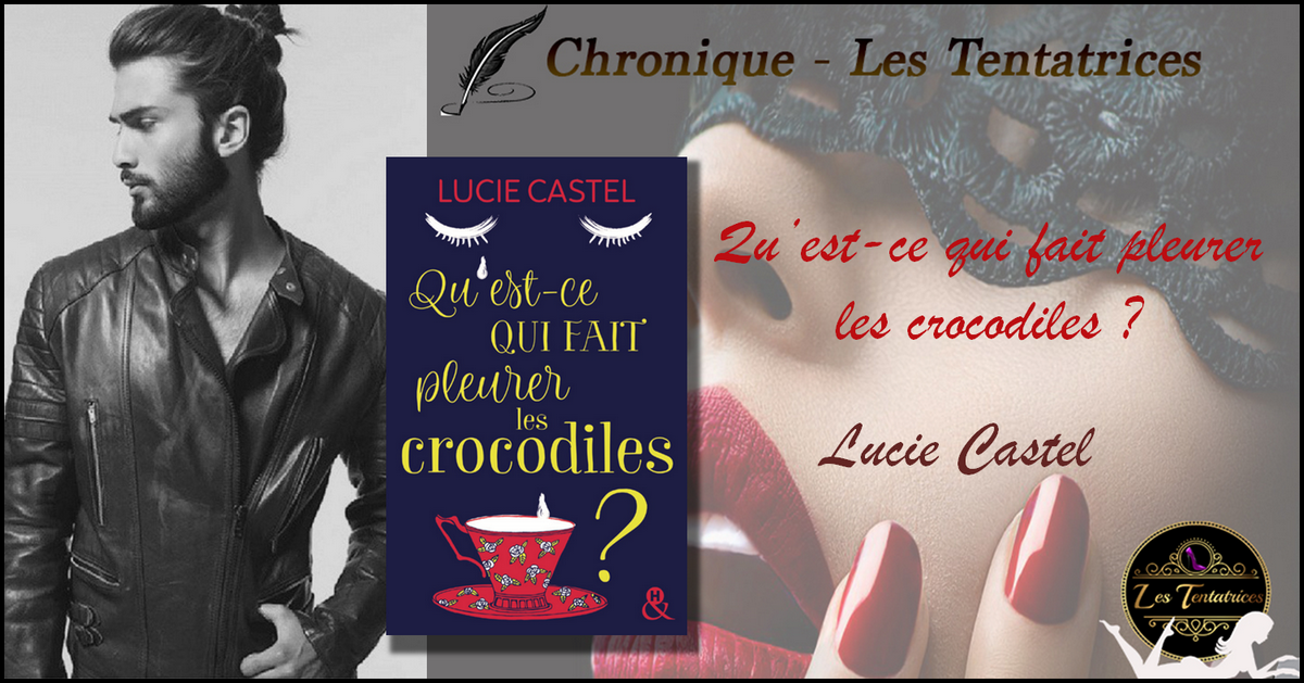 Qu&rsquo;est-ce qui fait pleurer les crocodiles ? – Lucie Castel